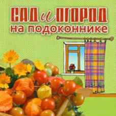 Сад и огород на подоконнике. Составитель И. Зиновьева